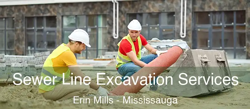 Sewer Line Excavation Services Erin Mills - Mississauga